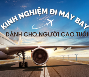KINH NGHIỆM ĐI MÁY BAY DÀNH CHO NGƯỜI CAO TUỔi