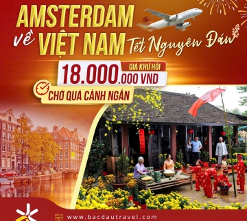 VỀ NHÀ ĐÓN TẾT - AMSTERDAM VỀ VIỆT NAM GIÁ KHỨ HỒI HẤP DẪN TẠI BẮC ĐẨU TRAVEL